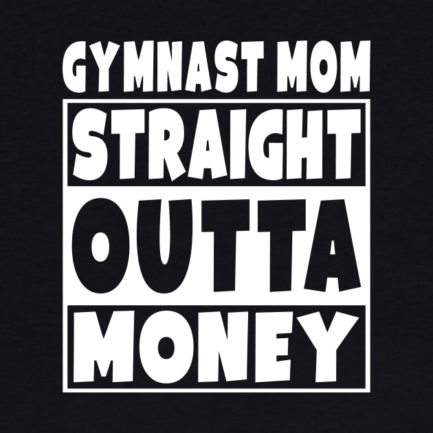 Gymnast Mom - Straight Outta Money by Eyes4